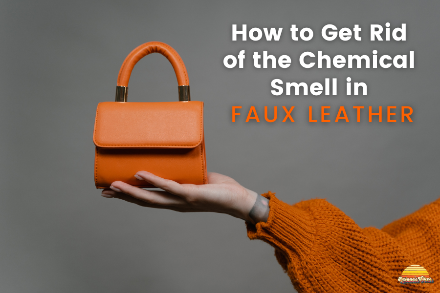 How to Get Rid of the Chemical Smell in Faux Leather Raiana's Vibes